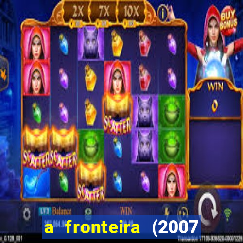 a fronteira (2007 filme completo download)